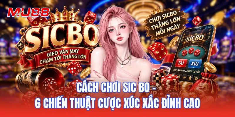 Cách Chơi Sic Bo - 6 Chiến Thuật Cược Xúc Xắc Đỉnh Cao