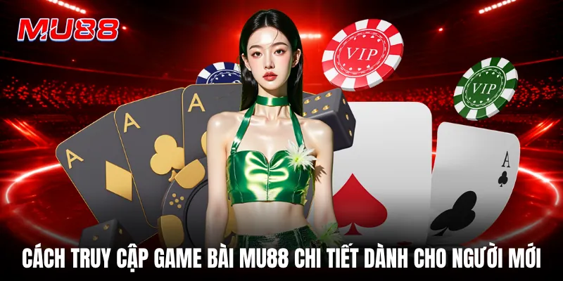 Cách truy cập game bài MU88 chi tiết dành cho người mới