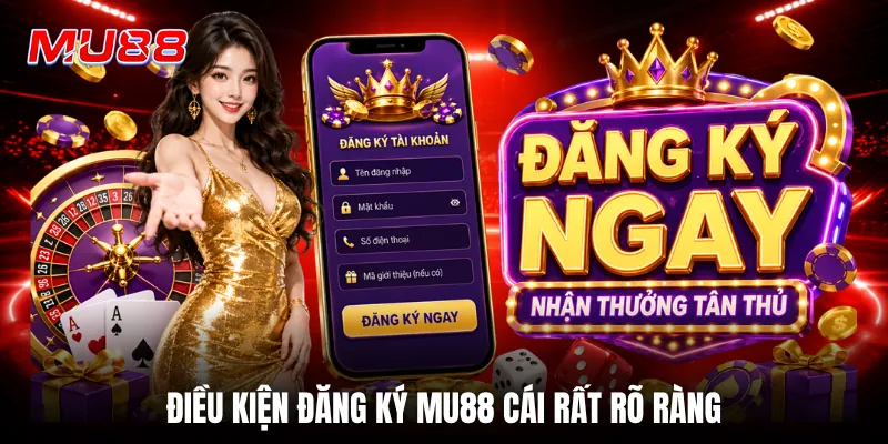 Điều kiện đăng ký MU88 cái rất rõ ràng