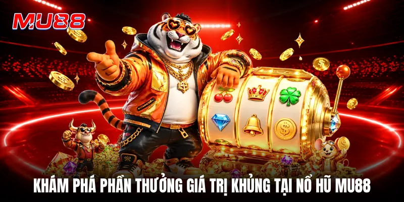 Khám phá phần thưởng giá trị khủng tại nổ hũ MU88