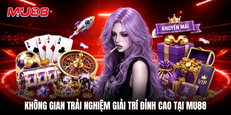 Không gian trải nghiệm giải trí đỉnh cao tại MU88