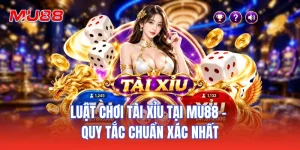 Luật Chơi Tài Xỉu Tại MU88 - Quy Tắc Chuẩn Xác Nhất