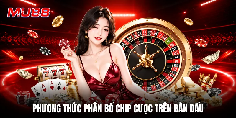 Phương thức phân bổ chip cược trên bàn đấu