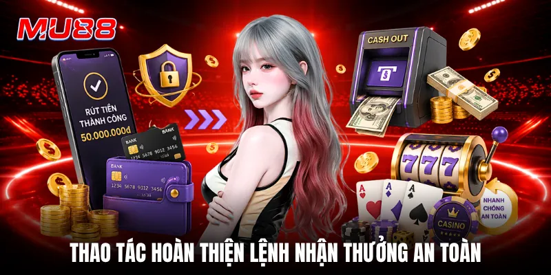 Thao tác hoàn thiện lệnh nhận thưởng an toàn