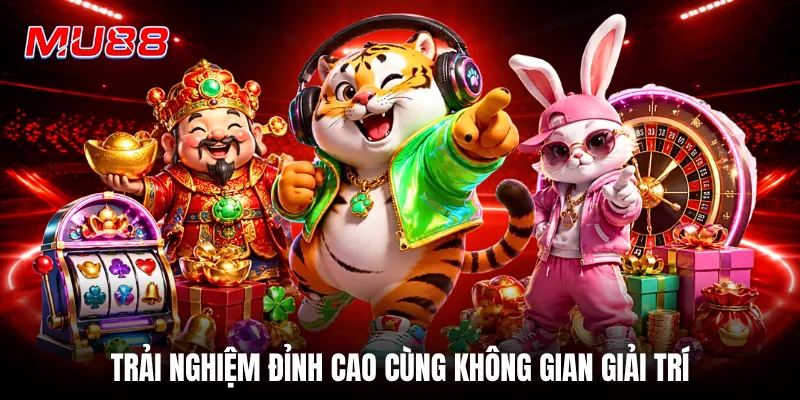 Trải nghiệm đỉnh cao cùng không gian giải trí